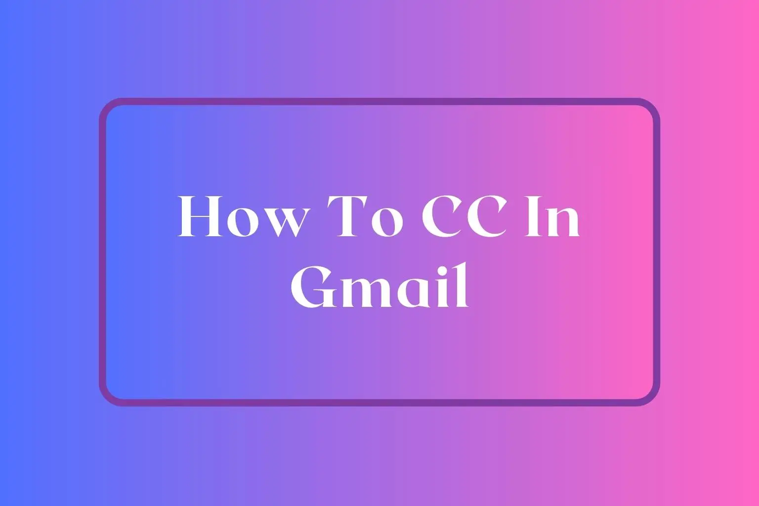 How To CC In Gmail