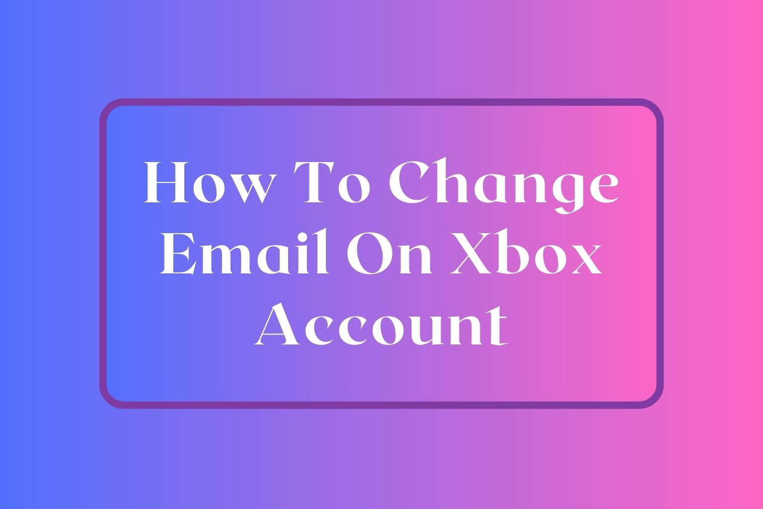How To Change Email On Xbox Account