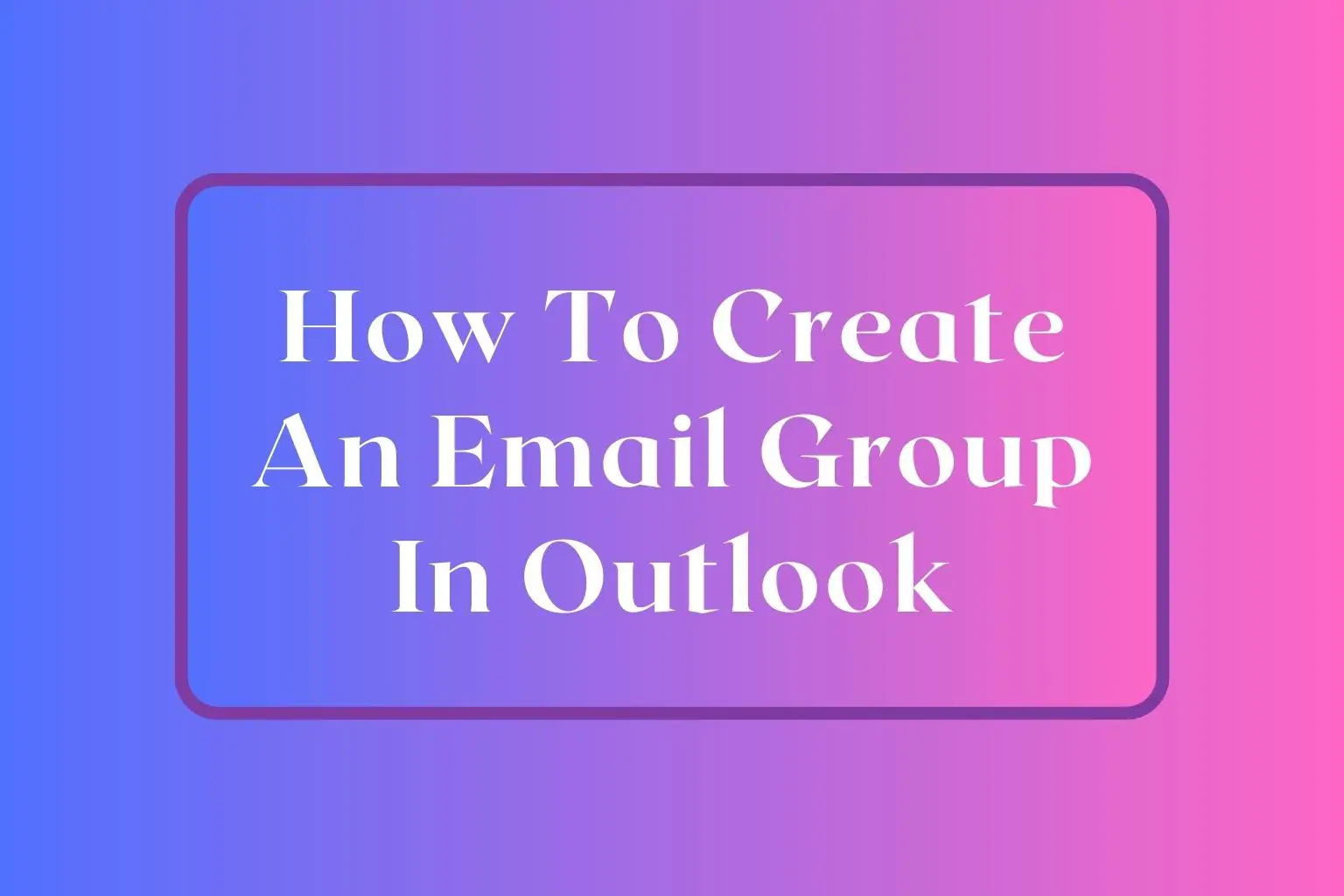 How To Create An Email Group In Outlook