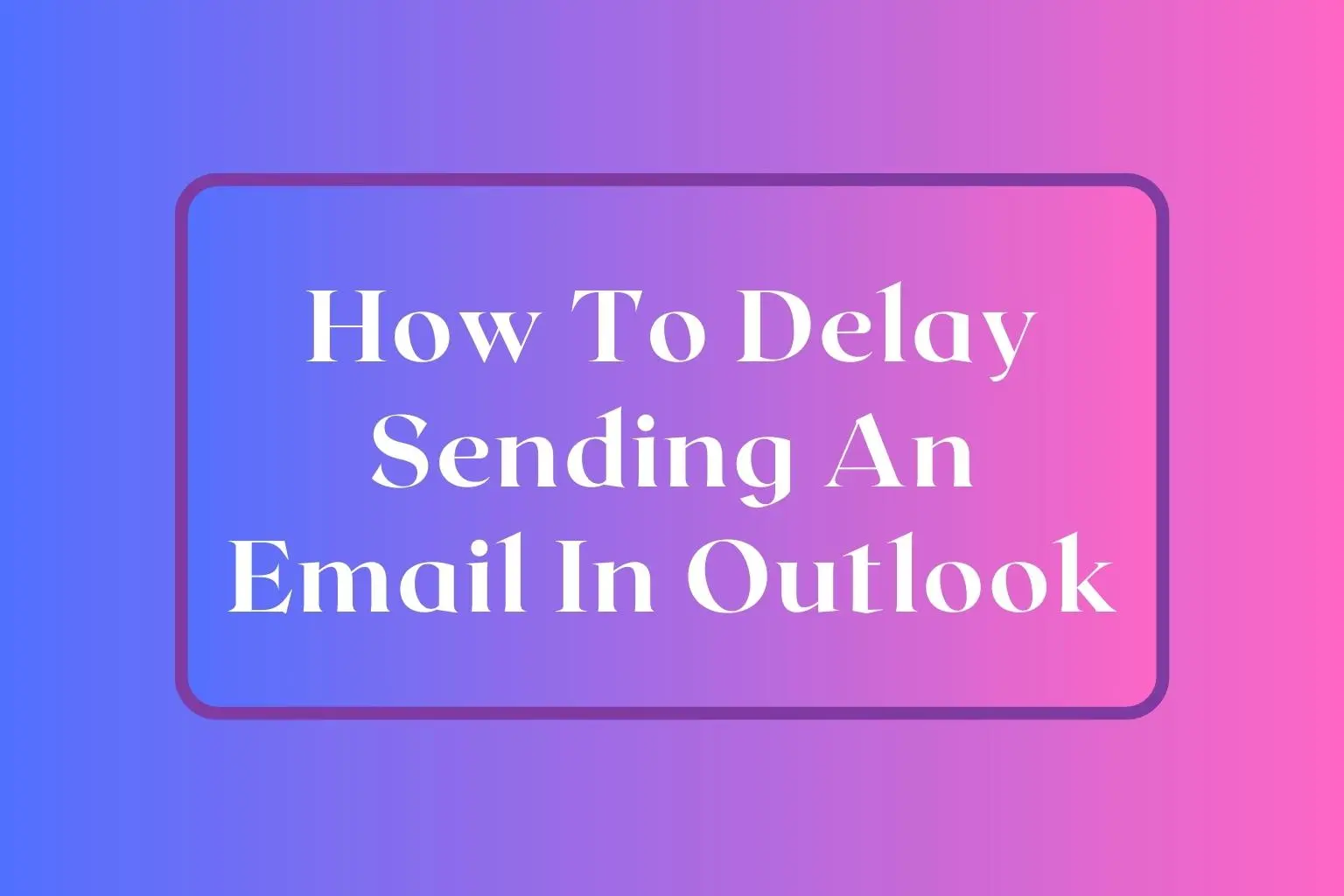 How To Delay Sending An Email In Outlook