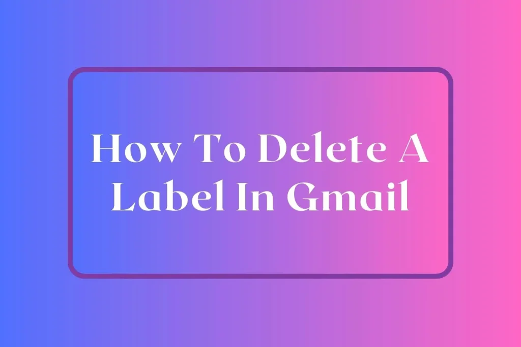 How to Delete Labels in Gmail
