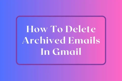 How To Delete Archived Emails In Gmail