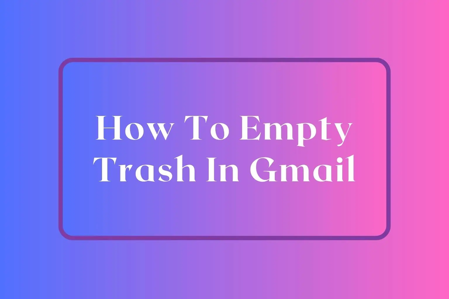 How To Empty Trash In Gmail