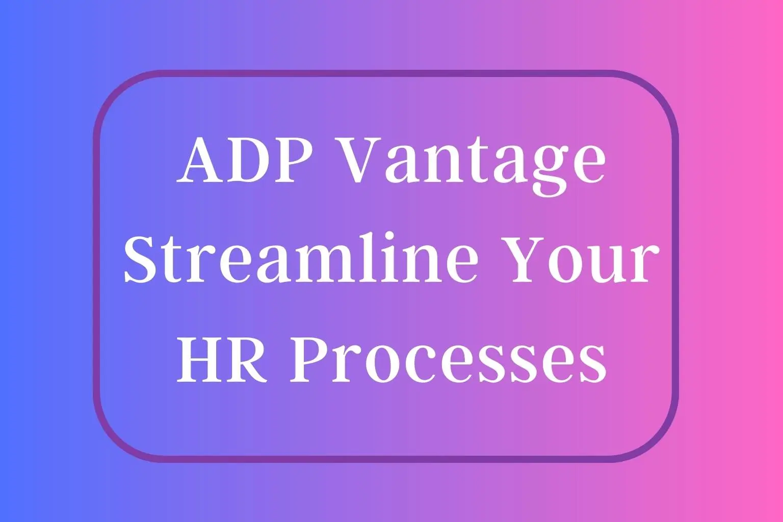 ADP Vantage Streamline Your HR Processes