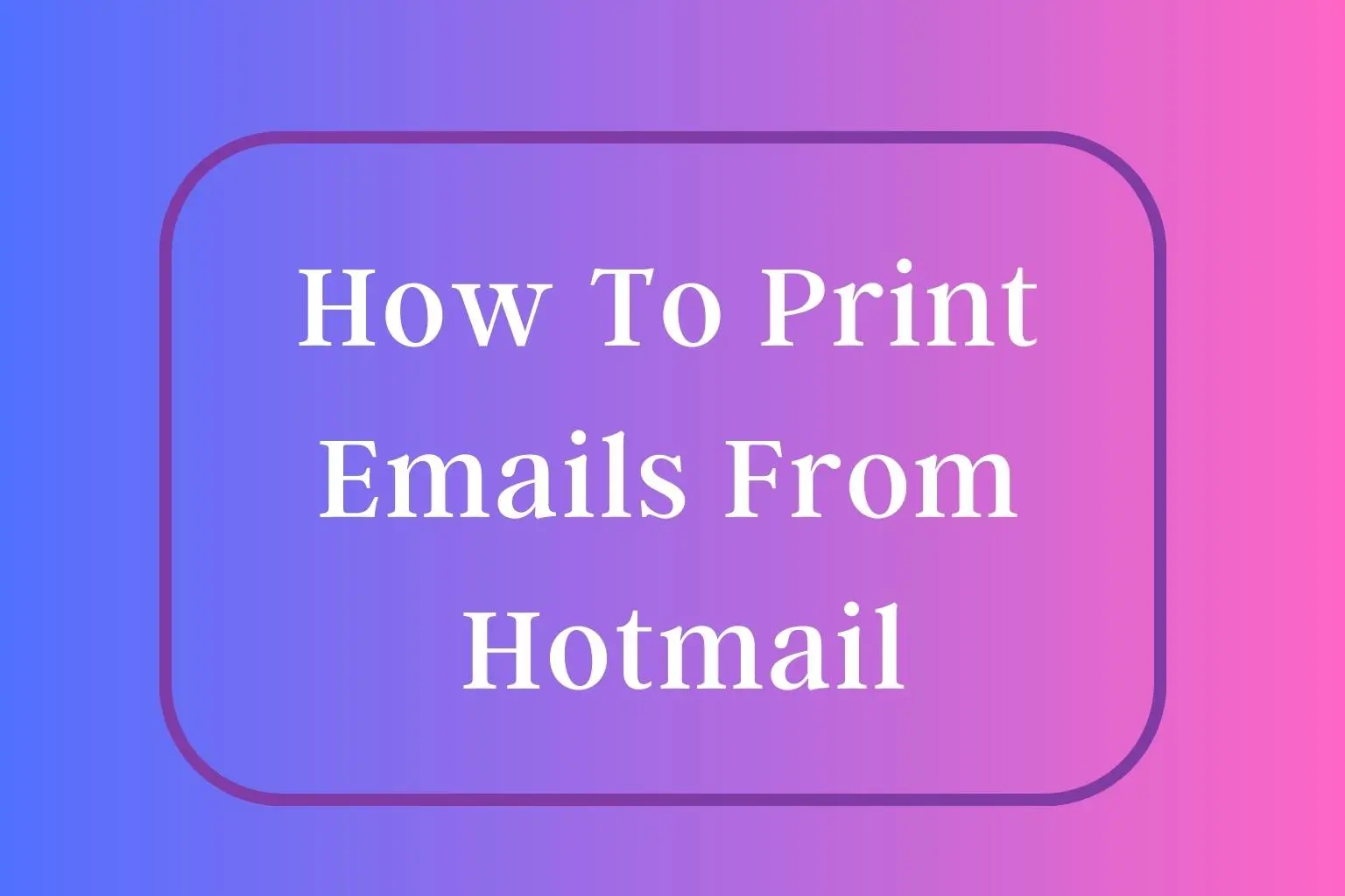 How To Print Emails From Hotmail